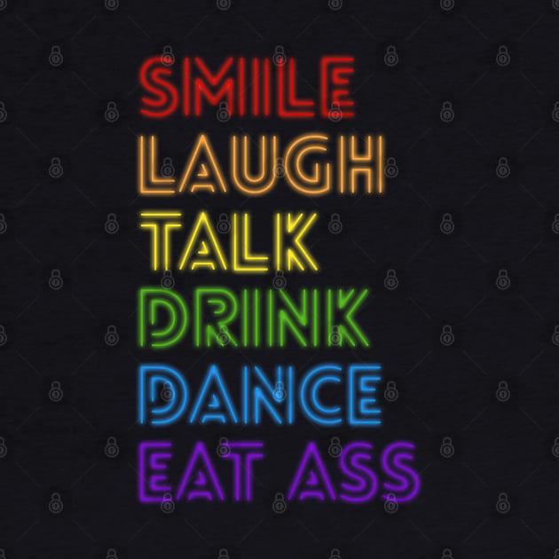 Smile Laugh Talk Drink Dance Eat Ass by hellomammoth